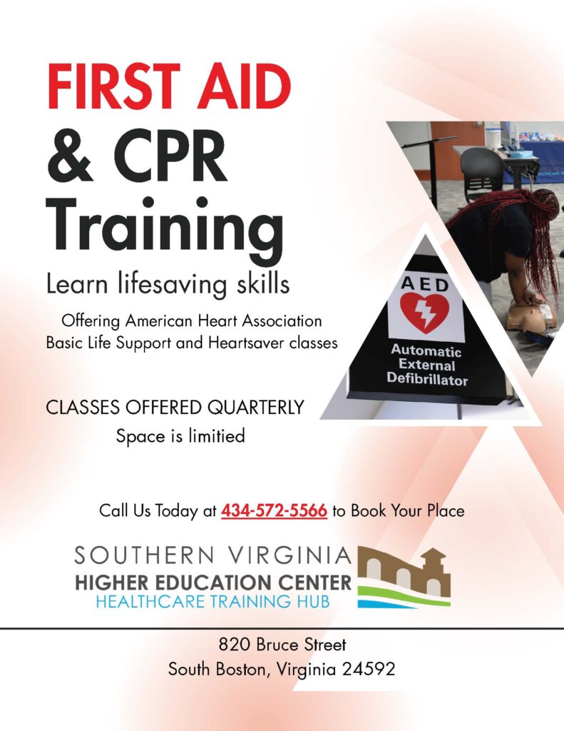 Flyer advertising First Aid and CPR Training. Headline: First Aid and CPR Training Subhead: Learn lifesaving skills Text: Offering American Heart Association Basic Life Support and Heartsaver classes. Classes offered quarterly. Space is limited. Call us today at 434-572-5566 to book your place. Logo: Southern Virginia Higher Education Center Healthcare Training Hub Location: 820 Bruce Street, South Boston, VA 24592